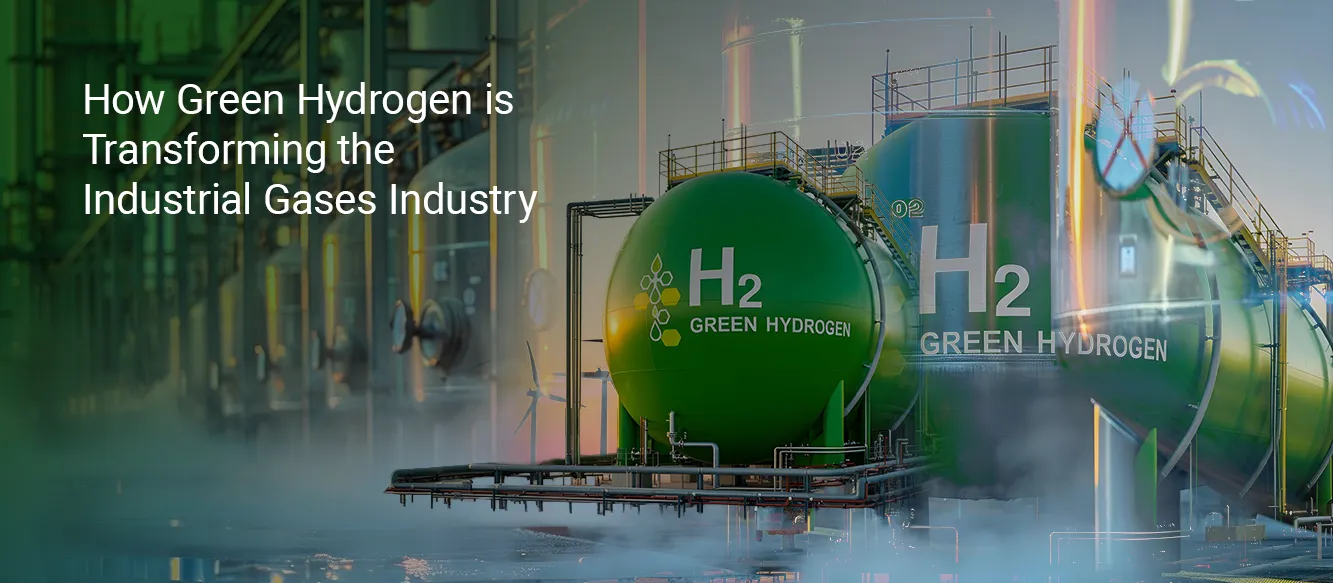 How Green Hydrogen is Transforming the Industrial Gases Industry How Green Hydrogen is Transforming the Industrial Gases Industry