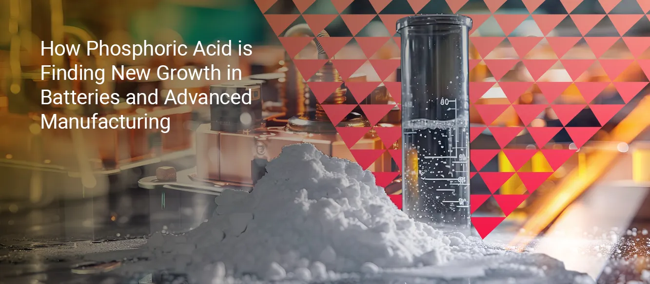 How Phosphoric Acid is Finding New Growth in Batteries and Advanced Manufacturing How Phosphoric Acid is Finding New Growth in Batteries and Advanced Manufacturing