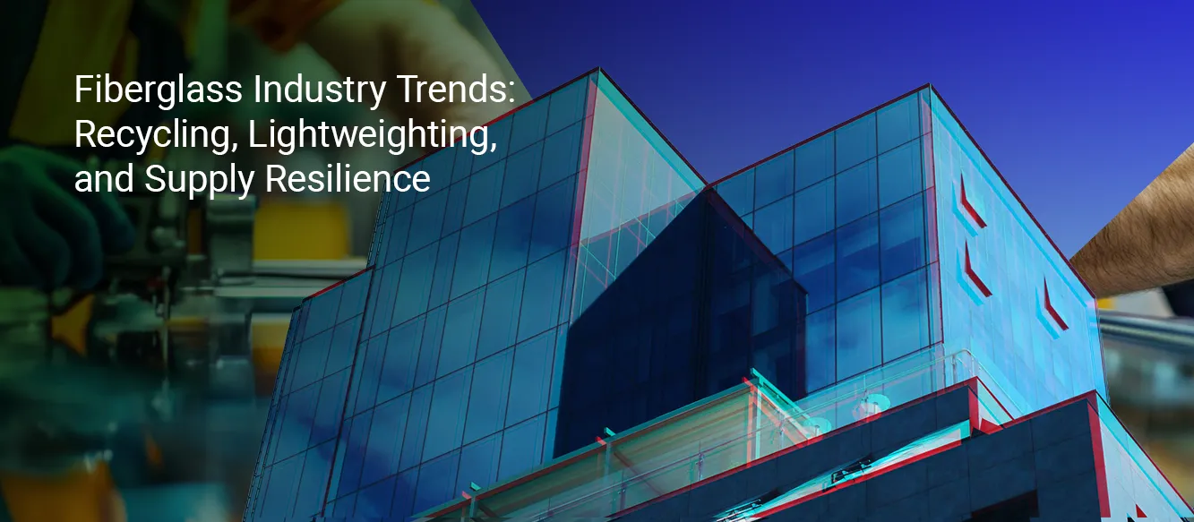 Fiberglass Industry Trends 2026: Recycling, Lightweighting, and Supply Resilience Fiberglass Industry Trends 2026: Recycling, Lightweighting, and Supply Resilience