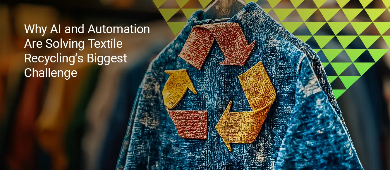 Why AI and Automation Are Solving Textile Recycling’s Biggest Challenge Why AI and Automation Are Solving Textile Recycling’s Biggest Challenge