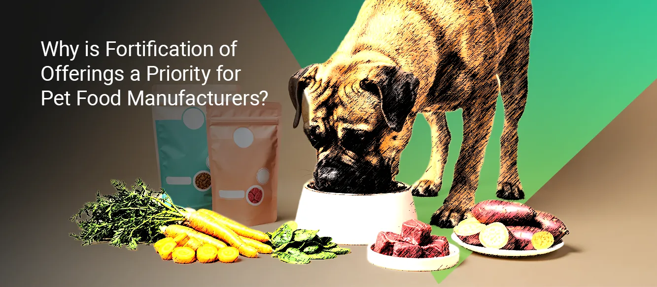 Why is Fortification a Priority for Pet Food Manufacturers? Why is Fortification a Priority for Pet Food Manufacturers?